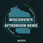 Wisconsin’s Afternoon News